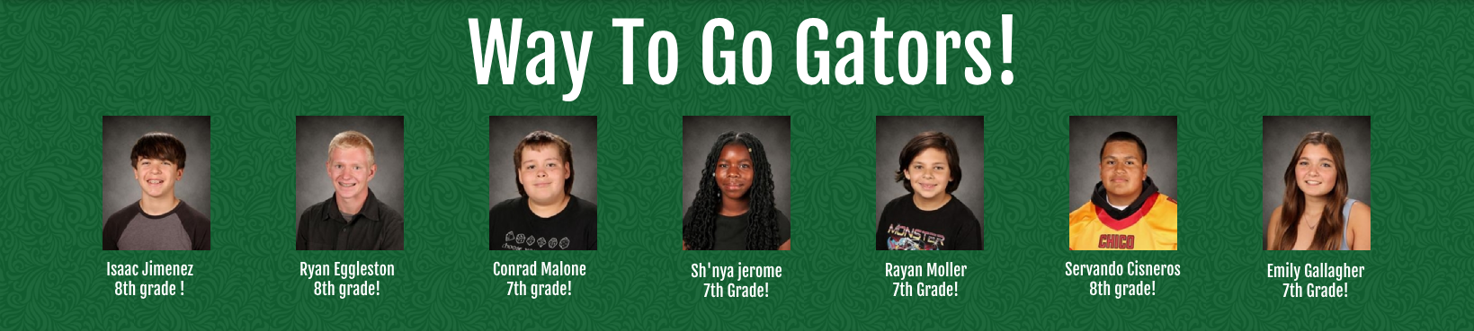 Way to Go gators! Students Honored Servando Cisneros  Ryan Eggleston  Issac Jimenez  Emily Gallagher  Conrad Malone  Rayan Moler  Sh’nya Jerome